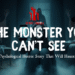 The Monster You Can’t See